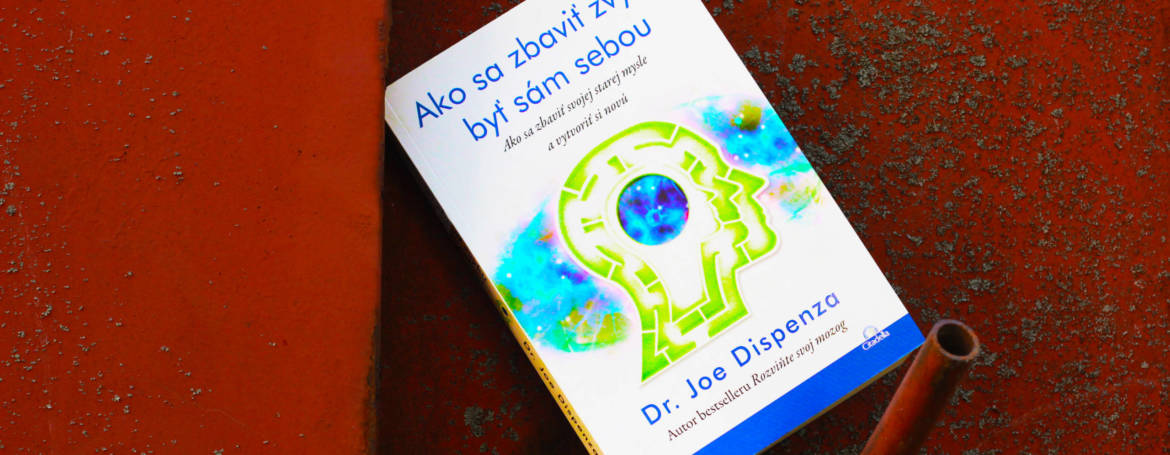 Recenzia knihy – Joe Dispenza – Ako sa zbaviť zvyku byť sám sebou